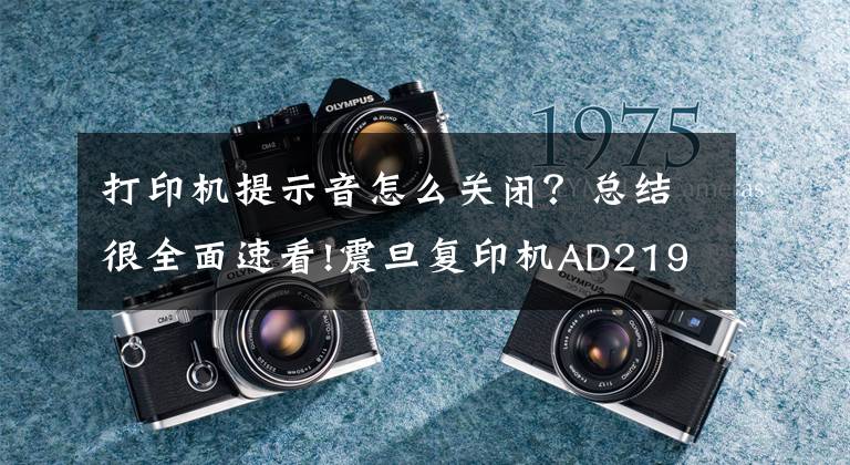 打印机提示音怎么关闭?总结很全面速看!震旦复印机AD219开机有很大的响声怎么解决?