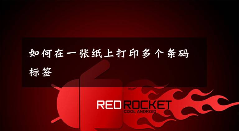 如何在一张纸上打印多个条码标签
