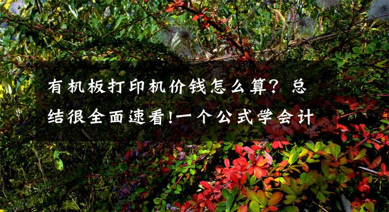 有机板打印机价钱怎么算?总结很全面速看!一个公式学会计算uv平板打印机价格