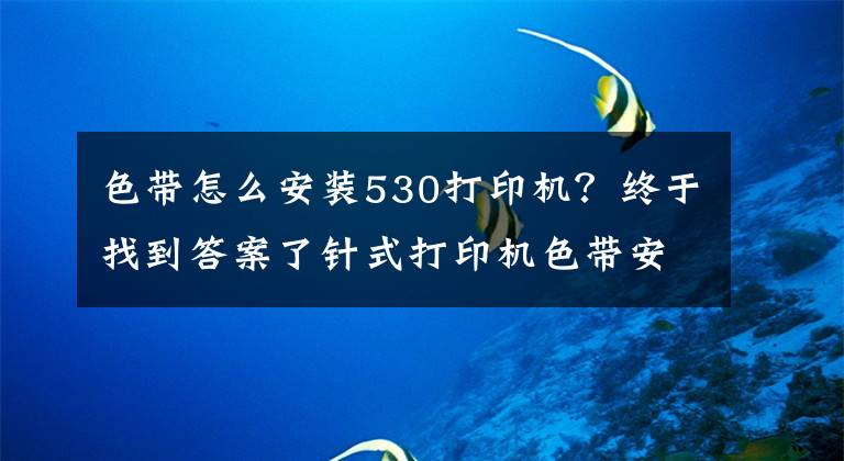 色带怎么安装530打印机?终于找到答案了针式打印机色带安装方法 打印机色带怎么换
