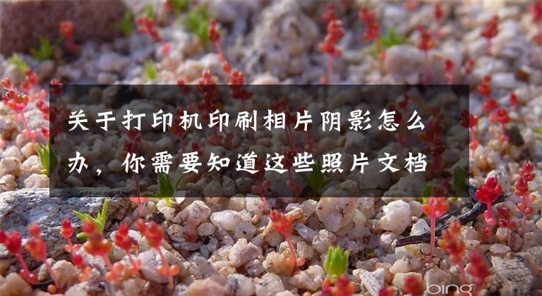 关于打印机印刷相片阴影怎么办，你需要知道这些照片文档打印黑影ps处理