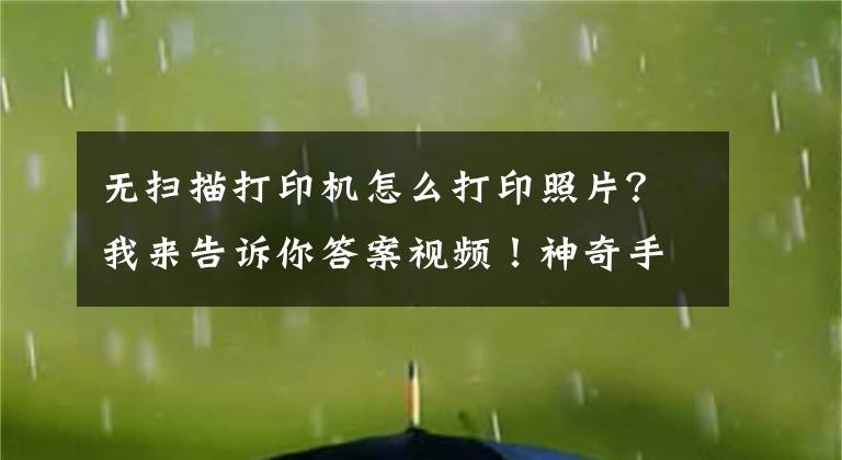 无扫描打印机怎么打印照片？我来告诉你答案视频！神奇手机照片打印机！不用电不用墨，随时随地打印照片