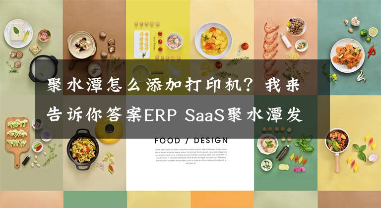 聚水潭怎么添加打印机？我来告诉你答案ERP SaaS聚水潭发布“Link+”新战略，为电商创造新价值