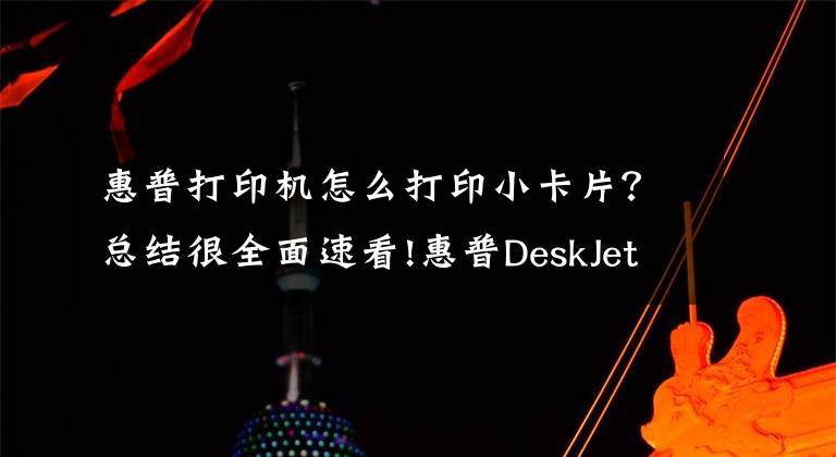 惠普打印机怎么打印小卡片？总结很全面速看!惠普DeskJet 2131打印机使用技巧