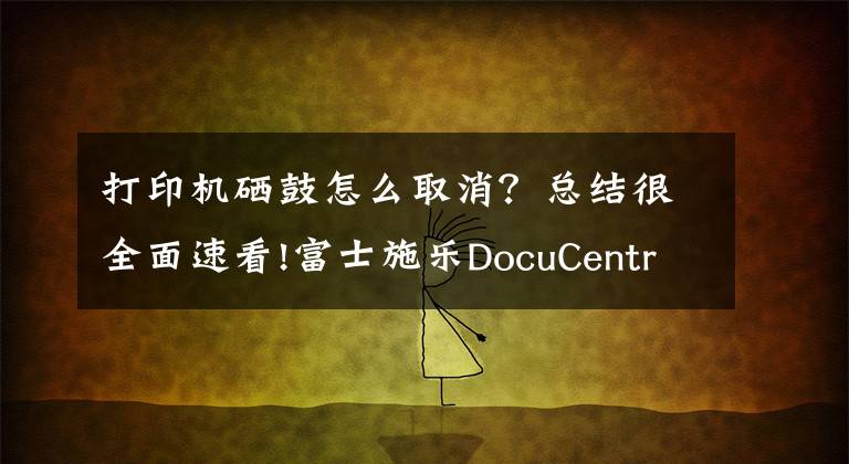 打印机硒鼓怎么取消？总结很全面速看!富士施乐DocuCentre S1810机器硒鼓寿命清零方法