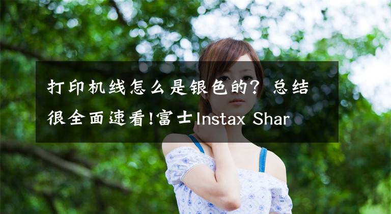 打印机线怎么是银色的?总结很全面速看!富士Instax Share SP-2亮相,加量不加价