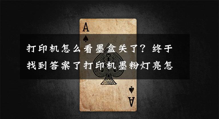 打印机怎么看墨盒关了？终于找到答案了打印机墨粉灯亮怎么办