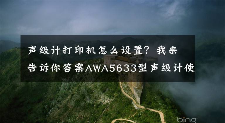 声级计打印机怎么设置?我来告诉你答案AWA5633型声级计使用说明