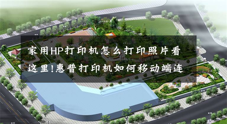 家用HP打印机怎么打印照片看这里!惠普打印机如何移动端连接,无线打印