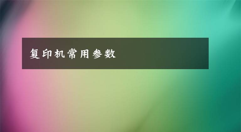 复印机常用参数
