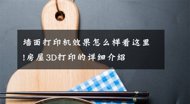 墙面打印机效果怎么样看这里!房屋3D打印的详细介绍