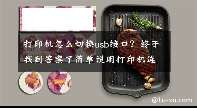 打印机怎么切换usb接口?终于找到答案了简单说明打印机连接方法