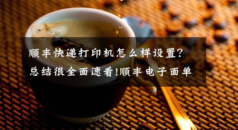 顺丰快递打印机怎么样设置?总结很全面速看!顺丰电子面单 如何对接快递鸟完美打印