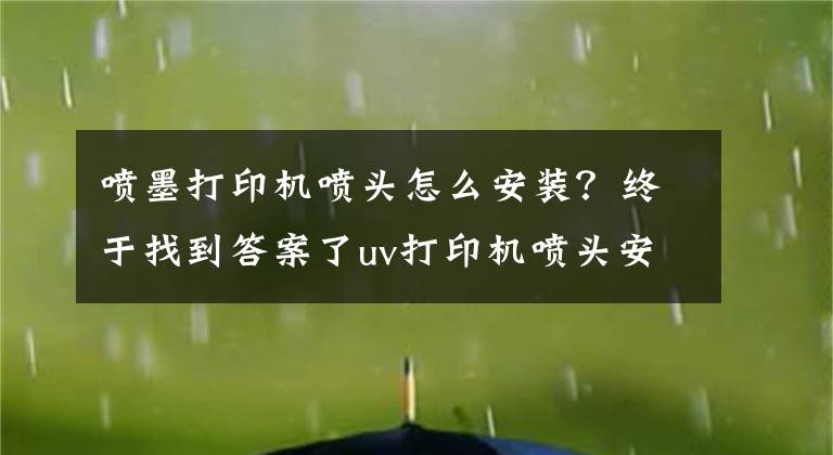 喷墨打印机喷头怎么安装?终于找到答案了uv打印机喷头安装说明