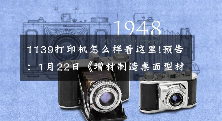 1139打印机怎么样看这里!预告:1月22日《增材制造桌面型材料挤出成形设备通用要求》等第二次会议