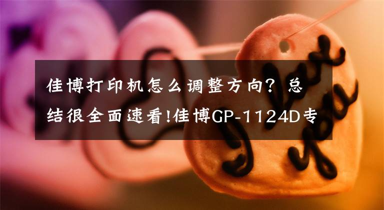 佳博打印机怎么调整方向？总结很全面速看!佳博GP-1124D专注快递打印行业