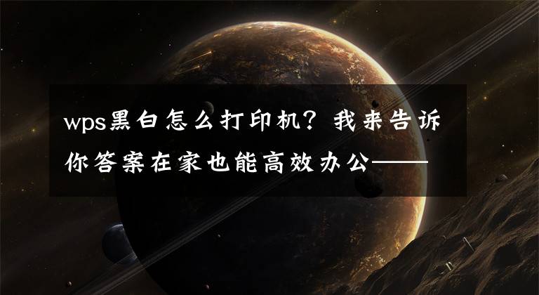 wps黑白怎么打印机？我来告诉你答案在家也能高效办公——兄弟DCP-B7535DW黑白激光一体机使用体验