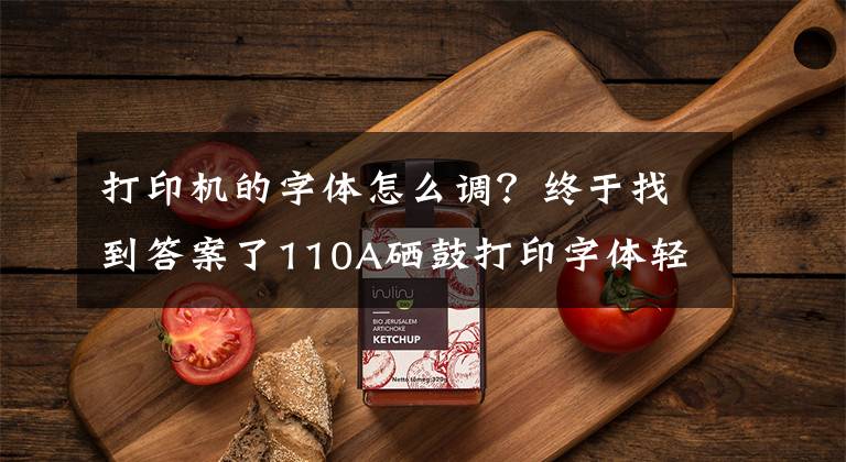 打印机的字体怎么调？终于找到答案了110A硒鼓打印字体轻微重影？试试看这一招