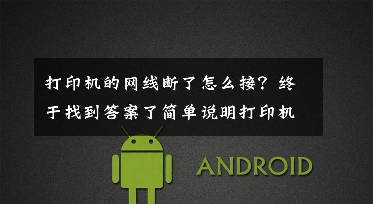 打印机的网线断了怎么接?终于找到答案了简单说明打印机连接方法