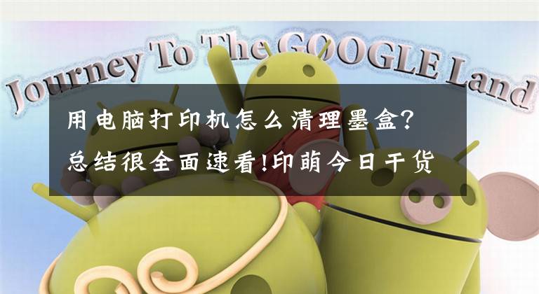 用电脑打印机怎么清理墨盒？总结很全面速看!印萌今日干货分享：墨盒太容易变干？