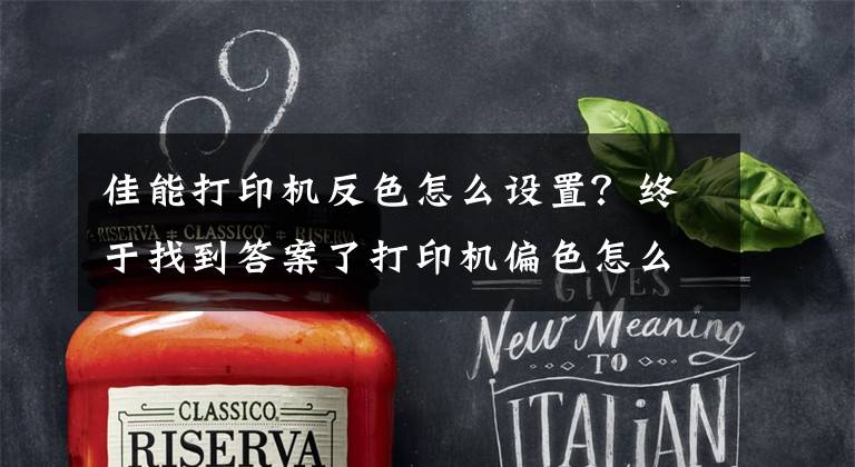 佳能打印机反色怎么设置？终于找到答案了打印机偏色怎么校正？