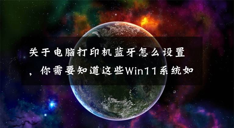 关于电脑打印机蓝牙怎么设置，你需要知道这些Win11系统如何设置共享打印机？|Win11电脑设置共享打印机的方法