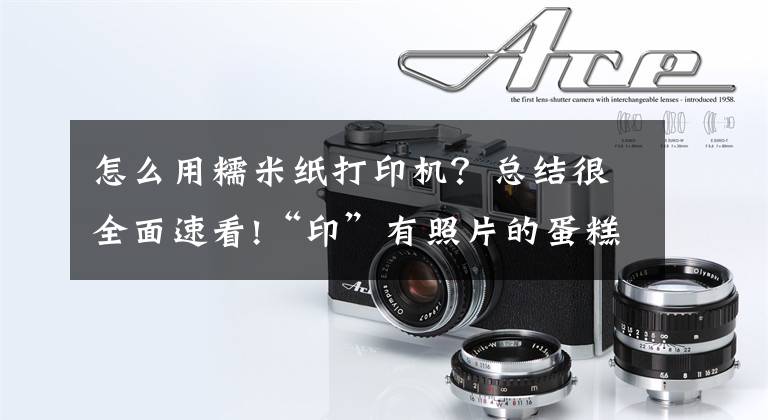 怎么用糯米纸打印机?总结很全面速看!“印”有照片的蛋糕