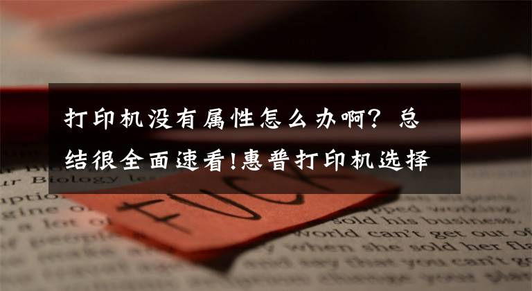 打印机没有属性怎么办啊?总结很全面速看!惠普打印机选择双面打印属性界面打不开求解决