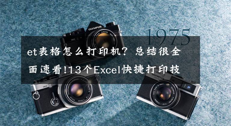 et表格怎么打印机？总结很全面速看!13个Excel快捷打印技巧，让你熟练掌握打印机操作
