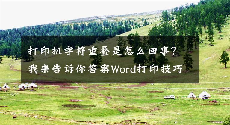 打印机字符重叠是怎么回事?我来告诉你答案Word打印技巧集锦