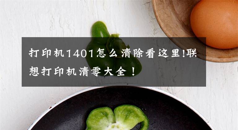 打印机1401怎么清除看这里!联想打印机清零大全！