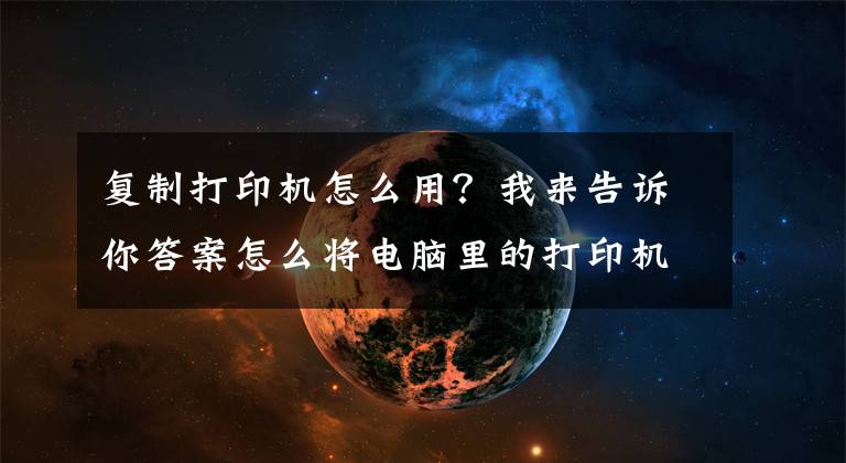 复制打印机怎么用？我来告诉你答案怎么将电脑里的打印机驱动复制到另一台电脑？