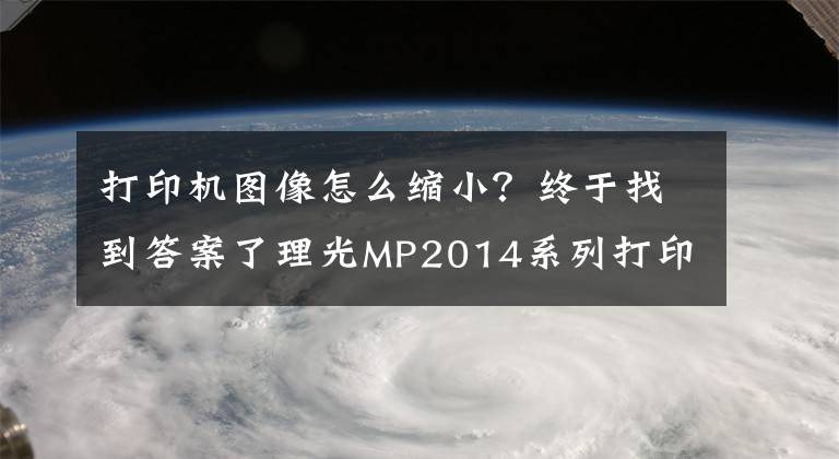打印机图像怎么缩小？终于找到答案了理光MP2014系列打印复印将A3缩印成A4大小和基本操作