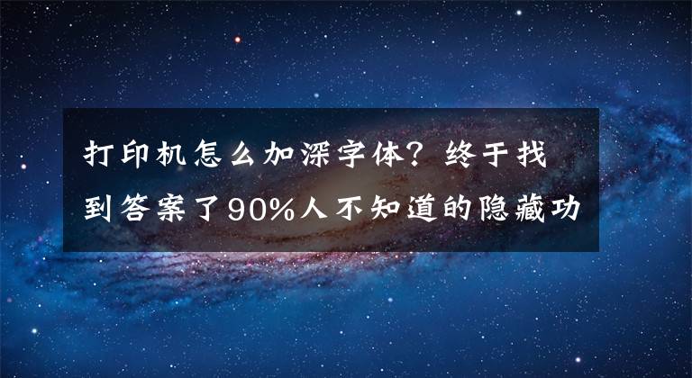 打印机怎么加深字体？终于找到答案了90%人不知道的隐藏功能！打印图片字体太淡怎么办？