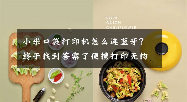 小米口袋打印机怎么连蓝牙？终于找到答案了便携打印无拘束 小米口袋打印机上手