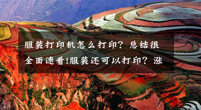 服装打印机怎么打印？总结很全面速看!服装还可以打印？涨知识了