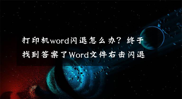 打印机word闪退怎么办?终于找到答案了Word文件右击闪退如何解决?
