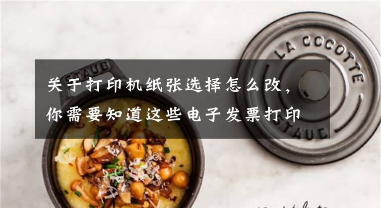 关于打印机纸张选择怎么改，你需要知道这些电子发票打印还用A4？赶紧换A5/B5，整齐又美观