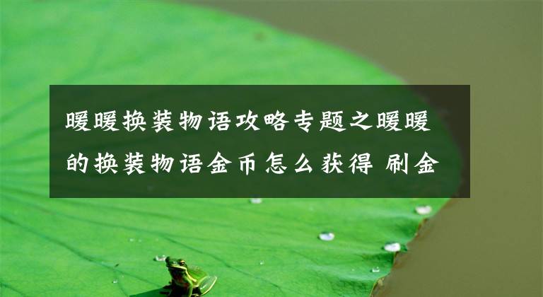 暖暖换装物语攻略专题之暖暖的换装物语金币怎么获得 刷金币方法介绍