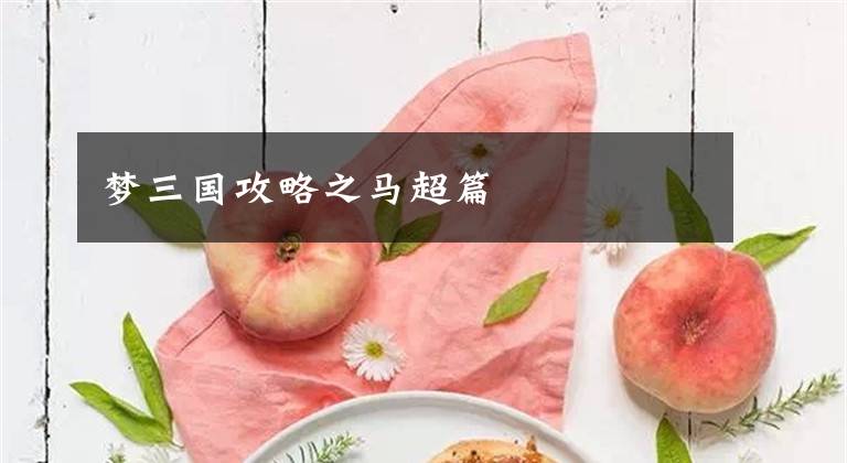 梦三国攻略之马超篇