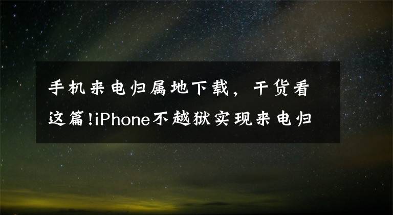 手机来电归属地下载，干货看这篇!iPhone不越狱实现来电归属地