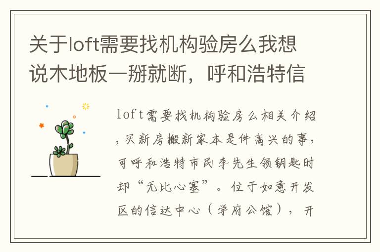 关于loft需要找机构验房么我想说木地板一掰就断,呼和浩特信达中心精装loft的34户业主收房后“傻眼”了!装修公司称已超出预算