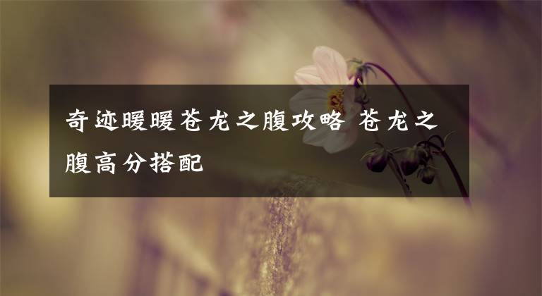 奇迹暖暖苍龙之腹攻略 苍龙之腹高分搭配