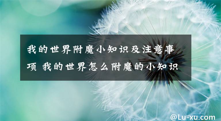 我的世界附魔小知识及注意事项 我的世界怎么附魔的小知识