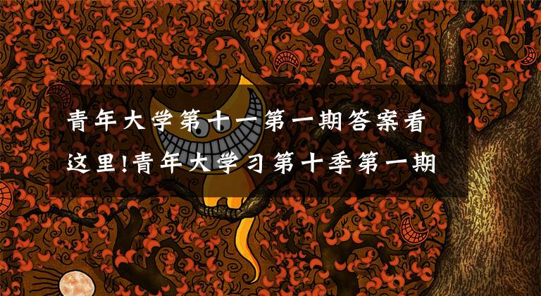 青年大学第十一第一期答案看这里!青年大学习第十季第一期课后习题答案 两不愁三保障是指什么 国家扶贫日是哪一天