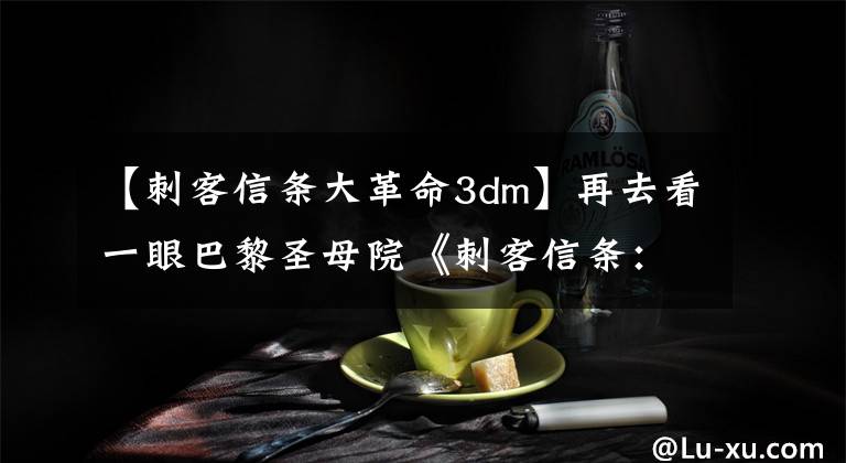 【刺客信条大革命3dm】再去看一眼巴黎圣母院《刺客信条:大革命》Steam热卖