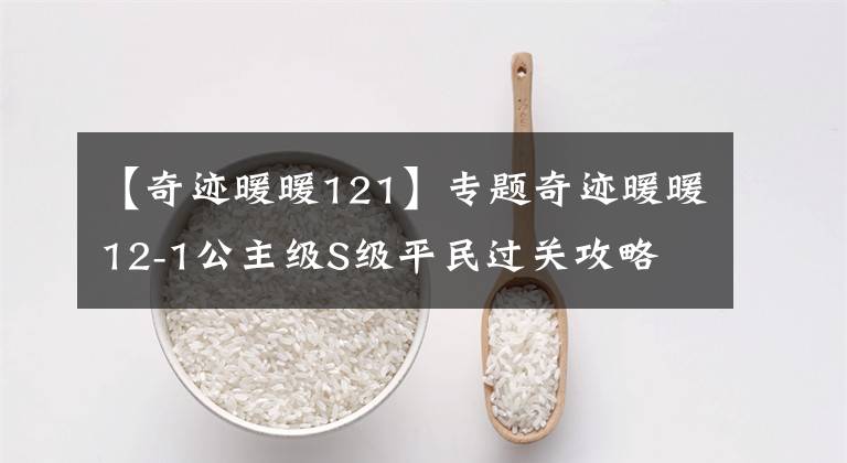 【奇迹暖暖121】专题奇迹暖暖12-1公主级S级平民过关攻略