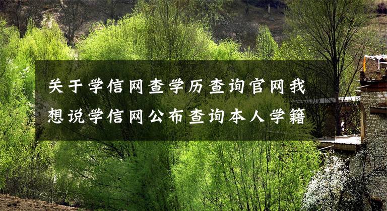 关于学信网查学历查询官网我想说学信网公布查询本人学籍学历信息方法