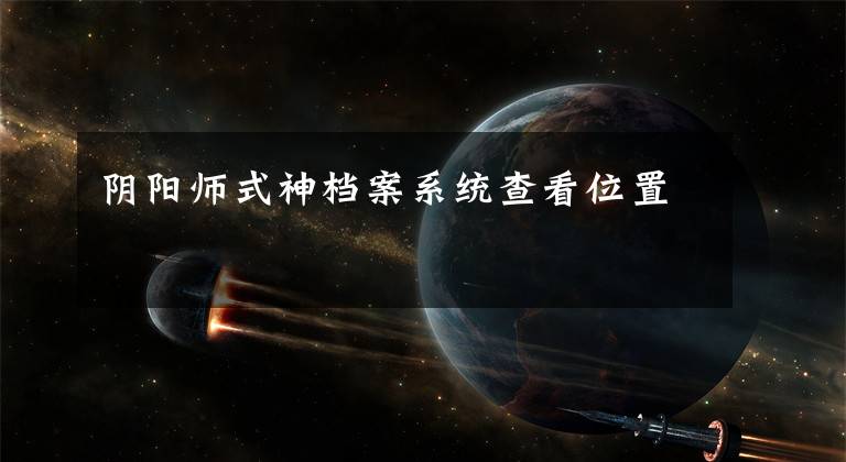 阴阳师式神档案系统查看位置