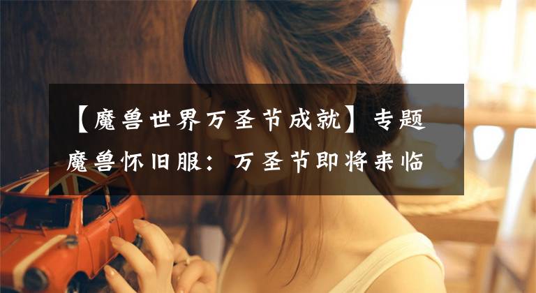 【魔兽世界万圣节成就】专题魔兽怀旧服：万圣节即将来临，TBC大几率会掉落无头马